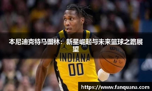本尼迪克特马图林：新星崛起与未来篮球之路展望